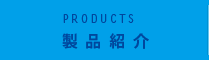 PRODUCTS 製品紹介